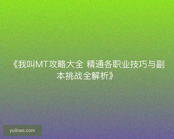 《我叫MT攻略大全 精通各职业技巧与副本挑战全解析》