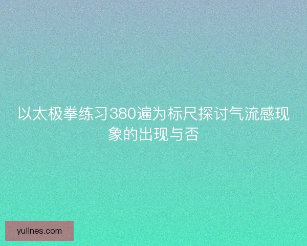 以太极拳练习380遍为标尺探讨气流感现象的出现与否 以太极拳练习380遍为标尺探讨气流感现象的出现与否