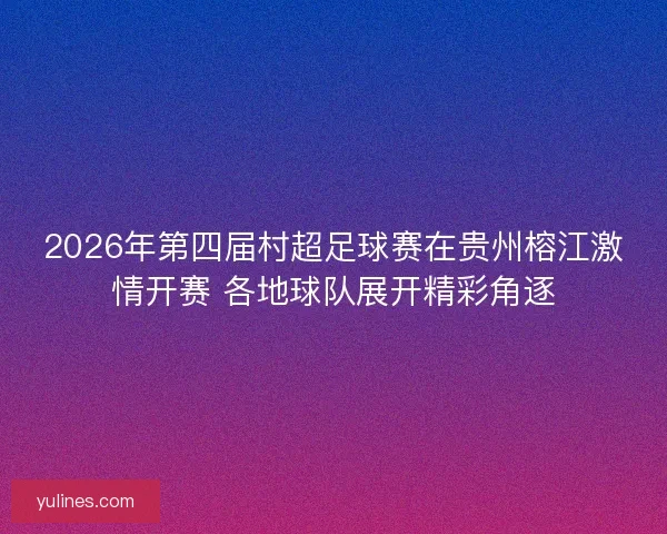 2026年第四届村超足球赛在贵州榕江激情开赛 各地球队展开精彩角逐